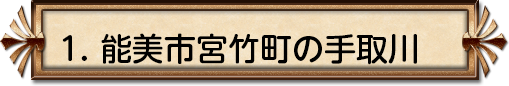 1. 能美市宮竹町手取川